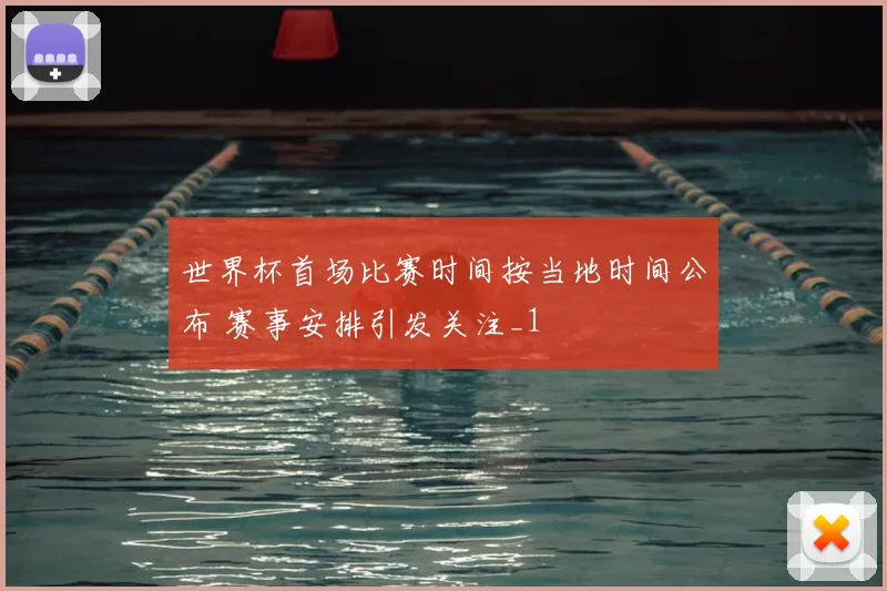 世界杯首场比赛时间按当地时间公布 赛事安排引发关注_1