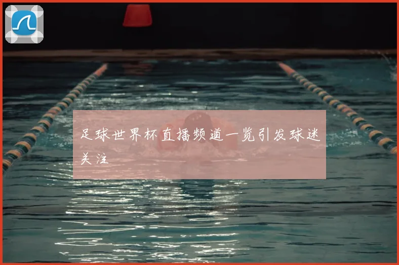 足球世界杯直播频道一览引发球迷关注